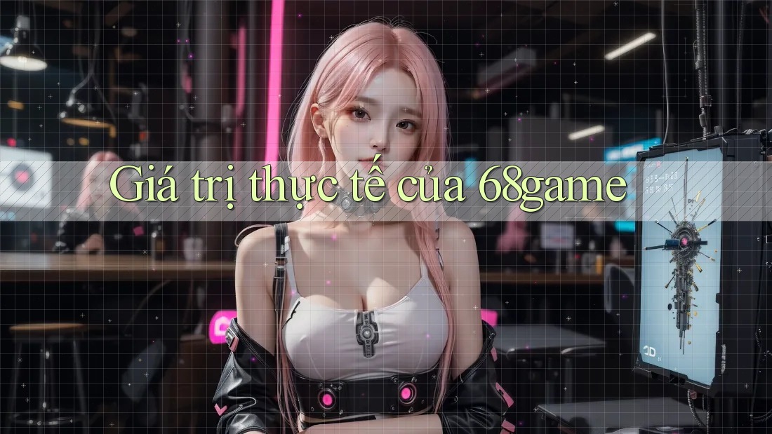 Giá trị thực tế của 68game