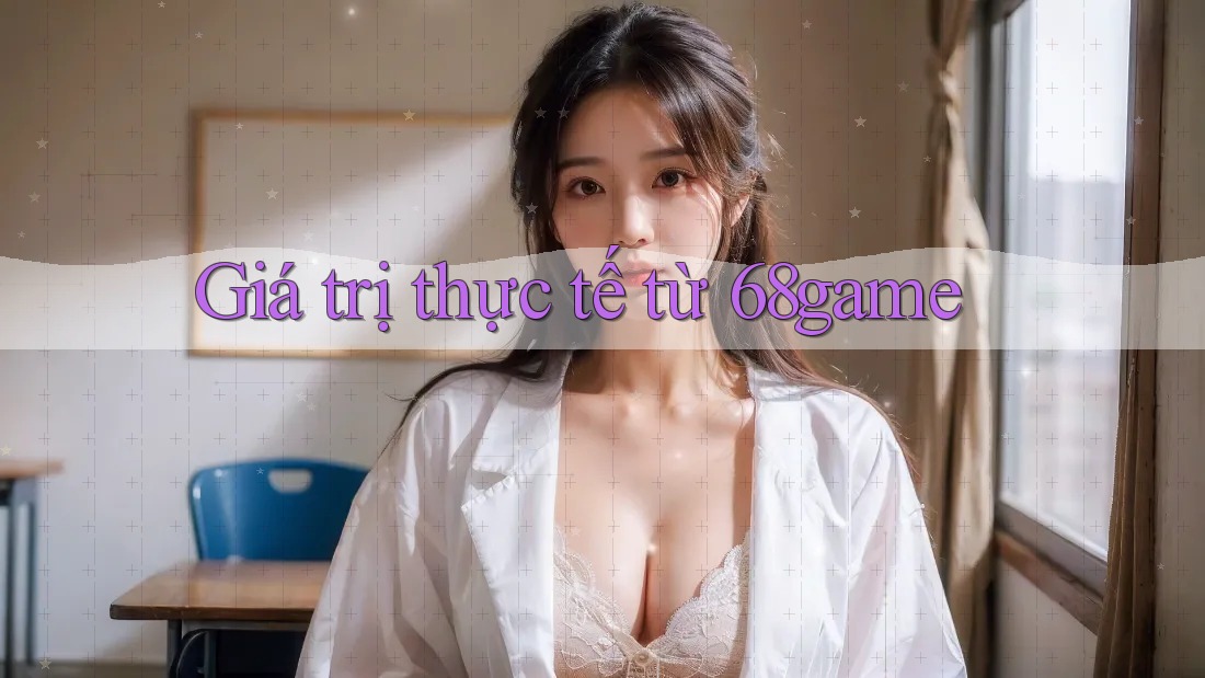 Giá trị thực tế từ 68game