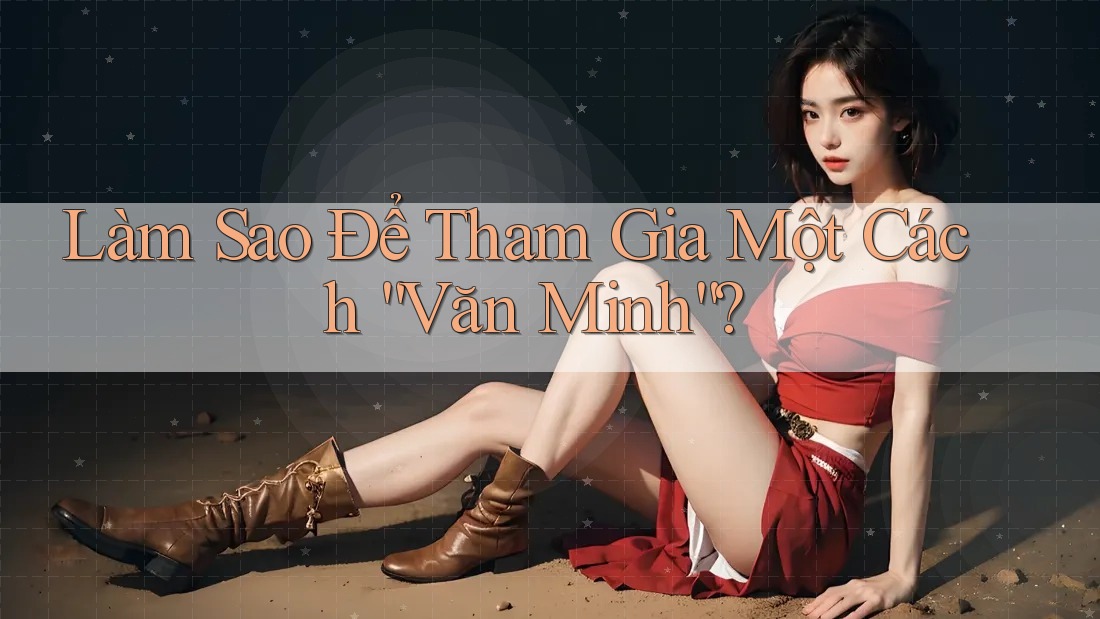 Làm Sao Để Tham Gia Một Cách “Văn Minh”?