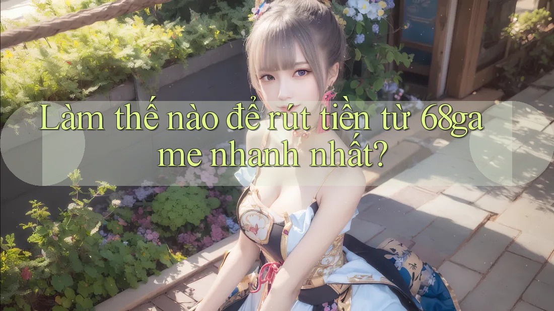Làm thế nào để rút tiền từ 68game nhanh nhất?
