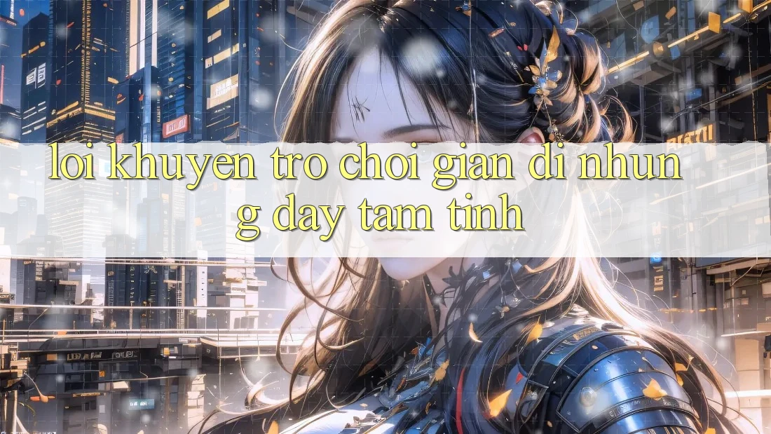 “Lời Khuyên” – Trò Chơi Giản Dị Nhưng Đầy Tâm Tình “Lời Khuyên” – Trò Chơi Giản Dị Nhưng Đầy Tâm Tình