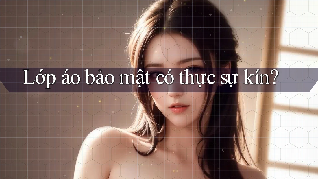 Lớp áo bảo mật có thực sự kín? Lớp áo bảo mật có thực sự kín?