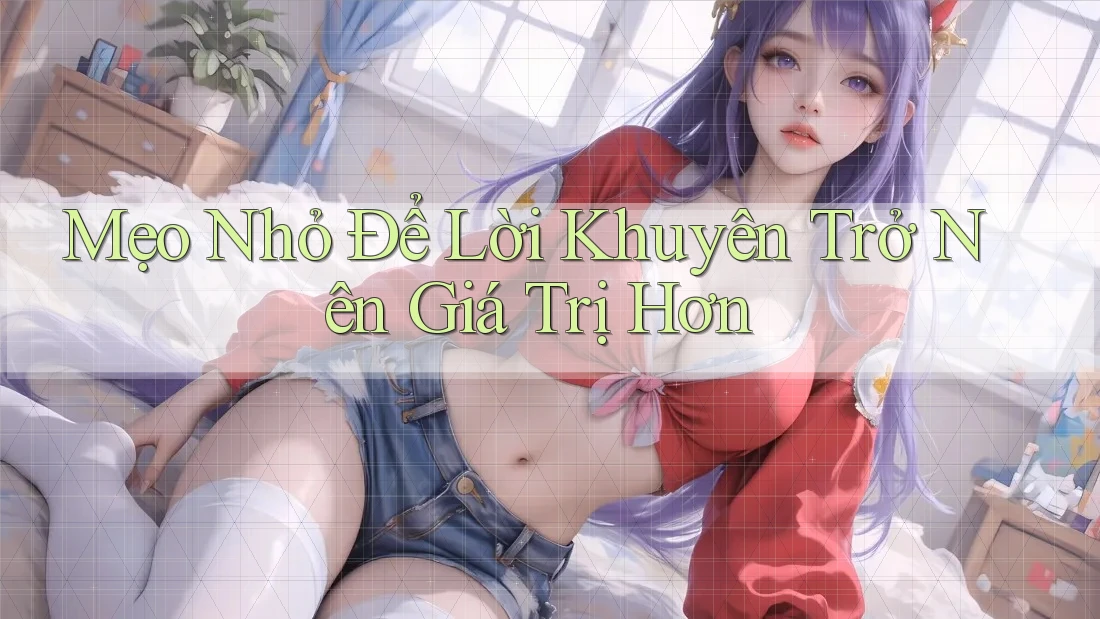 Mẹo Nhỏ Để Lời Khuyên Trở Nên Giá Trị Hơn Mẹo Nhỏ Để Lời Khuyên Trở Nên Giá Trị Hơn
