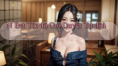 n bet tốc độ cao duyệt tự động