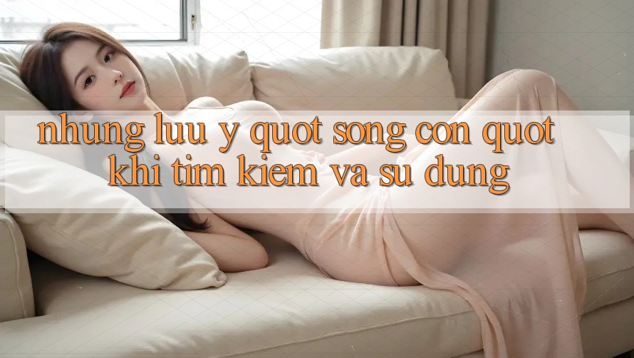 Những Lưu Ý " Sống Còn" Khi Tìm Kiếm Và Sử Dụng