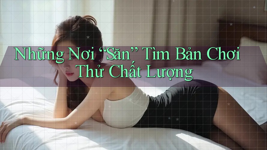 Những Nơi “Săn” Tìm Bản Chơi Thử Chất Lượng
