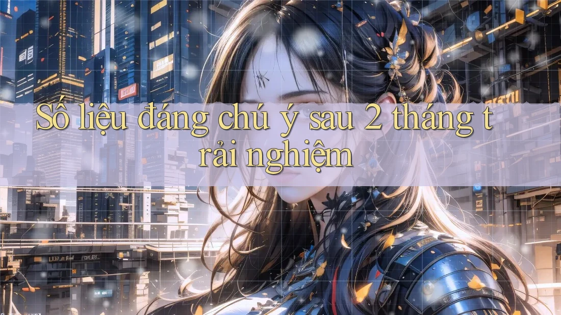 Số liệu đáng chú ý sau 2 tháng trải nghiệm Số liệu đáng chú ý sau 2 tháng trải nghiệm