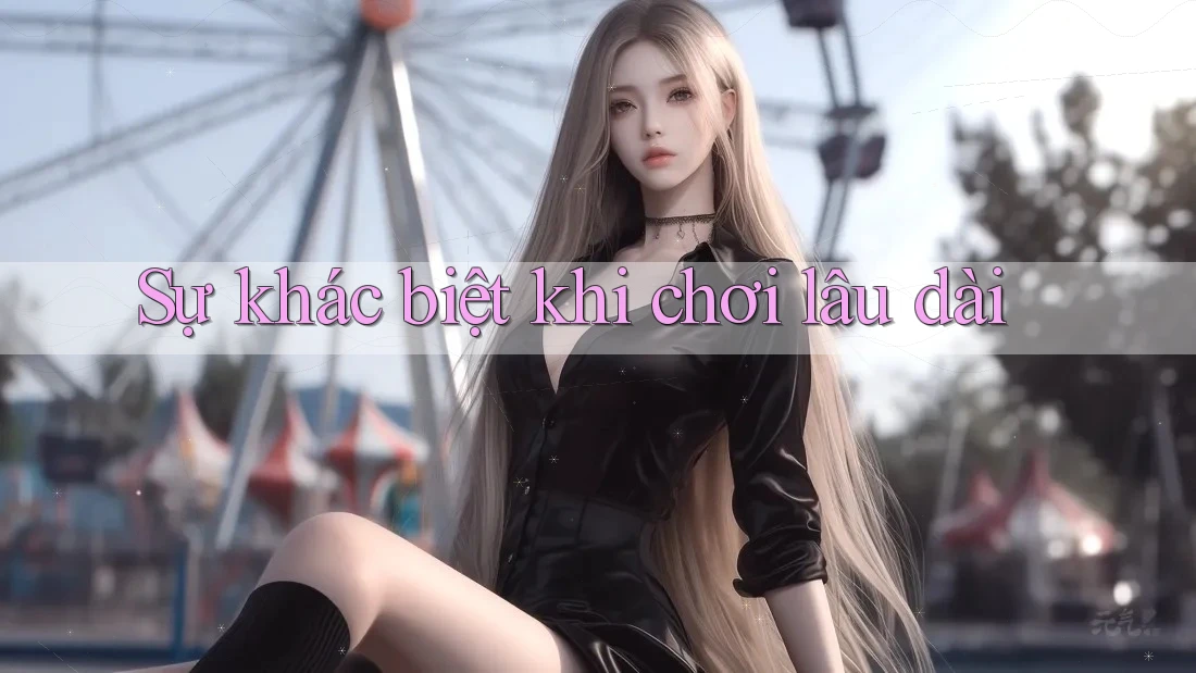 Sự khác biệt khi chơi lâu dài