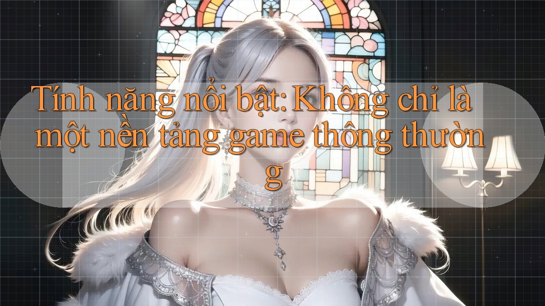 Tính năng nổi bật: Không chỉ là một nền tảng game thông thường