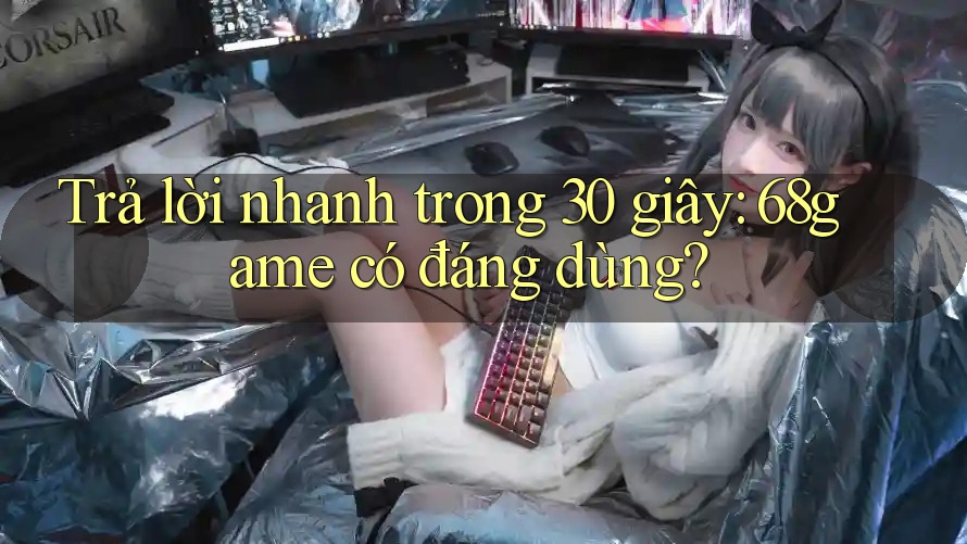 Trả lời nhanh trong 30 giây: 68game có đáng dùng?
