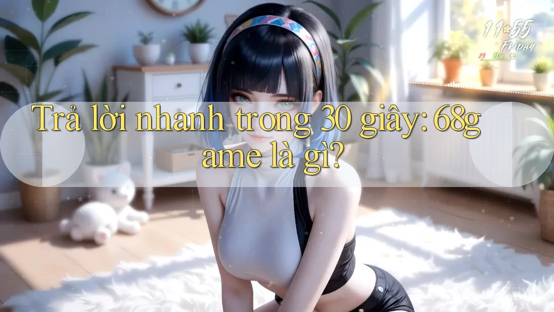 Trả lời nhanh trong 30 giây: 68game là gì?